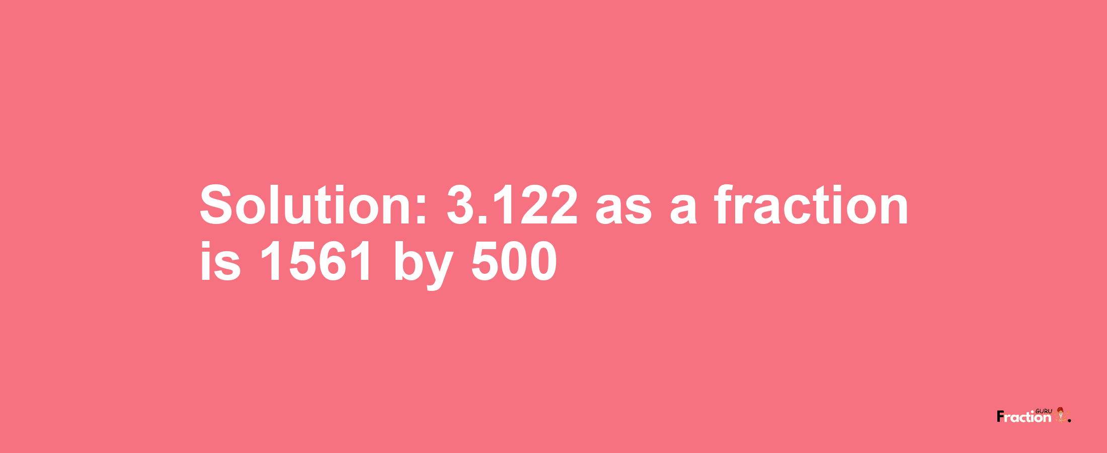 Solution:3.122 as a fraction is 1561/500